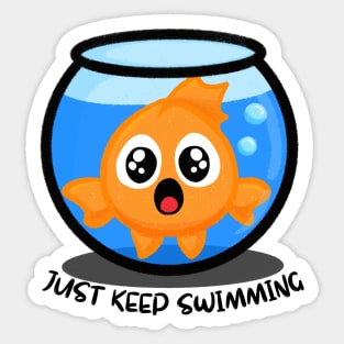 Be a Goldfish and Just Keep Swimming Sticker